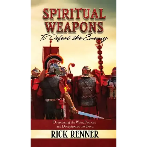 Spiritual Weapons to Defeat the Enemy: Overcoming the Wiles, Devices, and Deception of the Devil