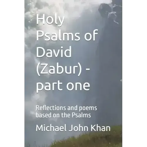 Holy Psalms of David (Zabur) - part one: Reflections and poems based on the Psalms