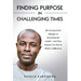 Finding Purpose in Challenging Times: My Journey from Refugee to Humanitarian Leader-and How Anyone Can Rise to Make a Difference