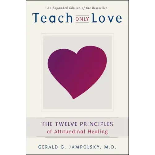 Teach Only Love: The 12 Principles of Attitudinal Healing