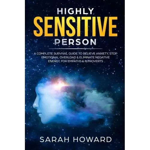 Highly Sensitive Person: A complete Survival Guide to Relieve Anxiety, Stop Emotional Overload & Eliminate Negative Energy, for Empaths & Introverts