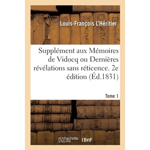 Supplément Aux Mémoires de Vidocq Ou Dernières Révélations Sans Réticence. 2e Édition