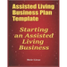 Assisted Living Business Plan Template: Starting an Assisted Living Business