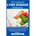 The Complete Lyme Disease Cookbook: A Comprehensive Guide With Quick, Nourishing And Healthy Recipes To Managing Symptoms Of Lyme Disease