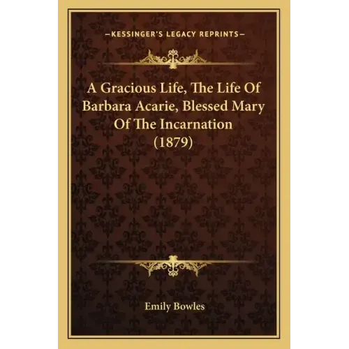 A Gracious Life, the Life of Barbara Acarie, Blessed Mary of the Incarnation (1879)