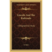 Lincoln And The Railroads: A Biographical Study