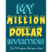 My Million Dollar Invention Journal: Don't Ever Let a MILLION DOLLAR Invention or Great Idea Slip Away Again!