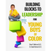 Building Blocks To Leadership For Young Boys Of Color: Middle School Edition