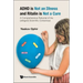 ADHD Is Not an Illness and Ritalin Is Not a Cure: A Comprehensive Rebuttal of the (Alleged) Scientific Consensus
