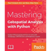 Mastering Geospatial Analysis with Python: Explore GIS processing and learn to work with GeoDjango, CARTOframes and MapboxGL-Jupyter