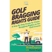 Golf Bragging Rights Guide: A Step By Step Guide To Claim Bragging Rights on the Golf Course