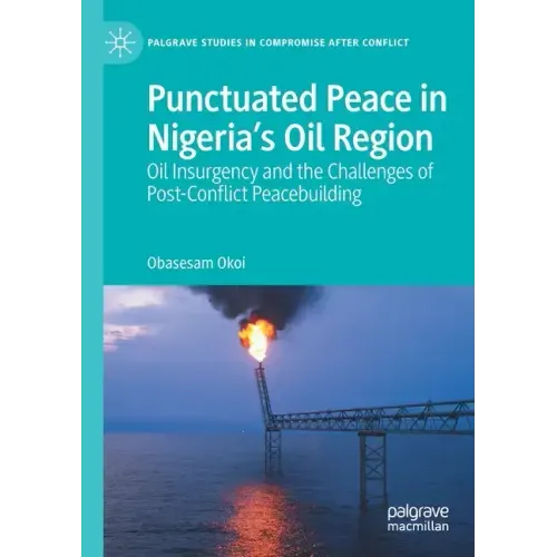 Punctuated Peace in Nigeria's Oil Region: Oil Insurgency and the Challenges of Post-Conflict Peacebuilding