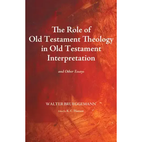 The Role of Old Testament Theology in Old Testament Interpretation: And Other Essays