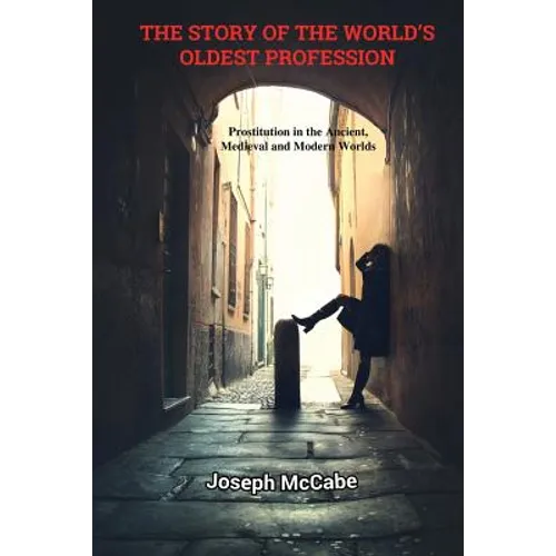 The Story of the World's Oldest Profession: Prostitution in the Ancient, Medieval and Modern Worlds