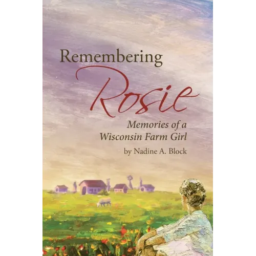 Remembering Rosie: Memories of a Wisconsin Farm Girl