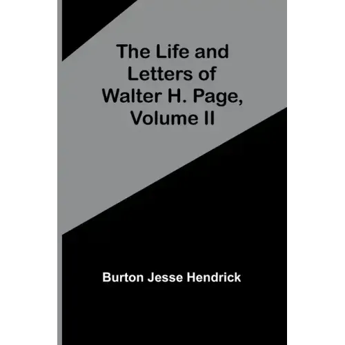 The Life and Letters of Walter H. Page, Volume II