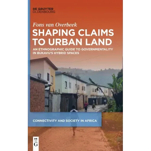 Shaping Claims to Urban Land: An Ethnographic Guide to Governmentality in Bukavu's Hybrid Spaces