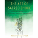 The Art of Sacred Smoke: Energy-Balancing Rituals to Cleanse, Protect, and Empower