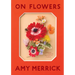 On Flowers: Lessons from an Accidental Florist