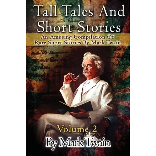 Tall Tales And Short Stories: An Amusing Compilation Of Rare Short Stories By Mark Twain