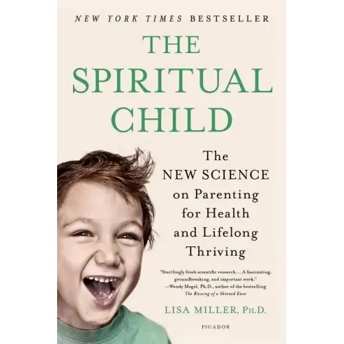 The Spiritual Child: The New Science on Parenting for Health and Lifelong Thriving