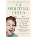 The Spiritual Child: The New Science on Parenting for Health and Lifelong Thriving