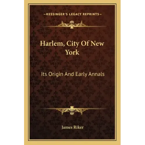 Harlem, City of New York: Its Origin and Early Annals