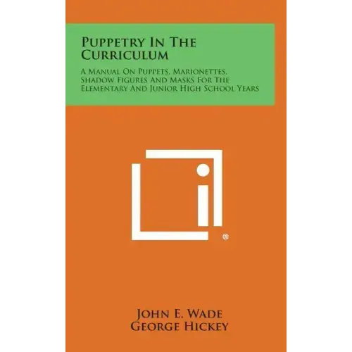 Puppetry in the Curriculum: A Manual on Puppets, Marionettes, Shadow Figures and Masks for the Elementary and Junior High School Years