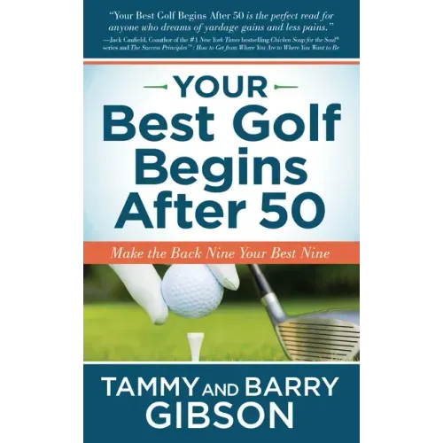 Your Best Golf Begins After 50: Make Your Back Nine Your Best Nine