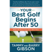 Your Best Golf Begins After 50: Make Your Back Nine Your Best Nine