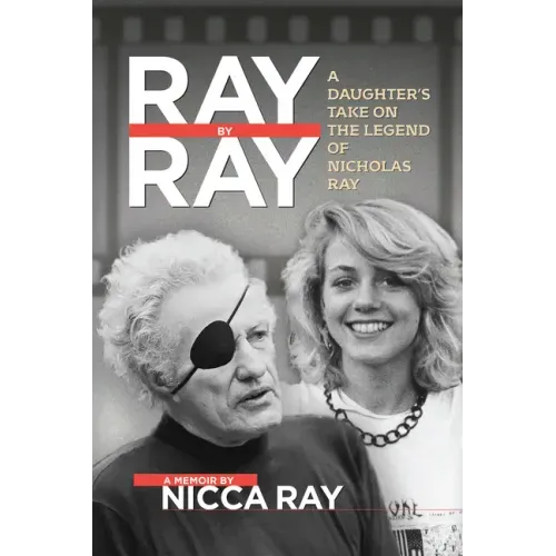 Ray by Ray: A Daughter's Take on the Legend of Nicholas Ray