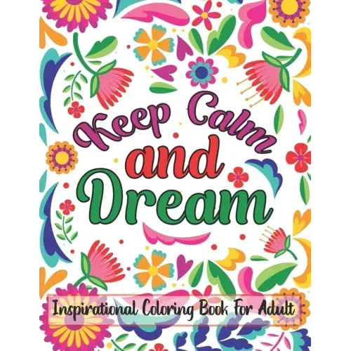Keep Calm And Dream Inspirational Coloring Book For Adult: Motivational and Inspirational Sayings Coloring Book for Adults