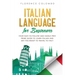 Italian Language for Beginners: Your Easy-to-Follow and Hassle-Free Prime Guide to Learn Italian and Get You Ready to Travel to Italy