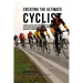 Creating the Ultimate Cyclist: Learn the Secrets and Tricks Used by the Best Professional Cyclists and Coaches to Improve Your Conditioning, Nutritio