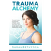 Trauma Alchemy: Transform Hardship, Stress, and Trauma into Your Best Life through Yoga
