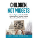 Children, Not Widgets: How to Fight and Fix the Willful Miseducation of Students and the Dismantling of Public Education