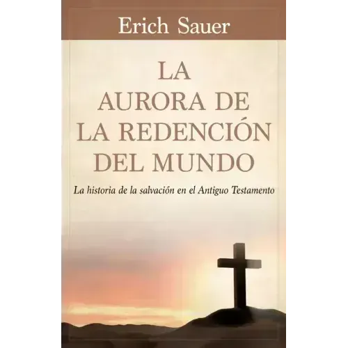 La Aurora de la Redención del Mundo: La Historia de la Salvación En El Antiguo Testemento