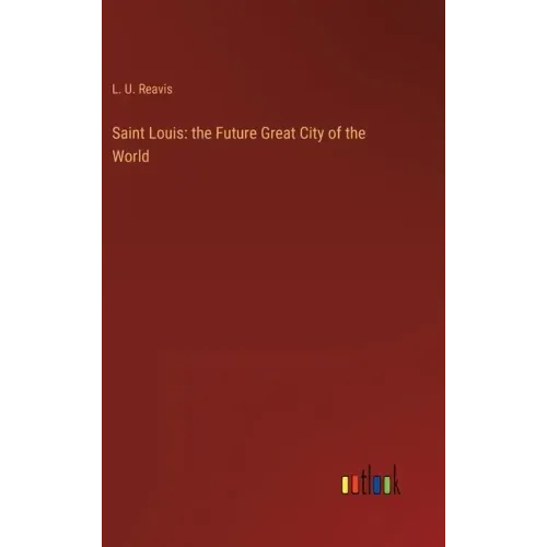 Saint Louis: the Future Great City of the World