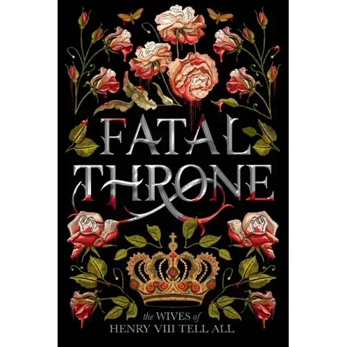 Fatal Throne: The Wives of Henry VIII Tell All