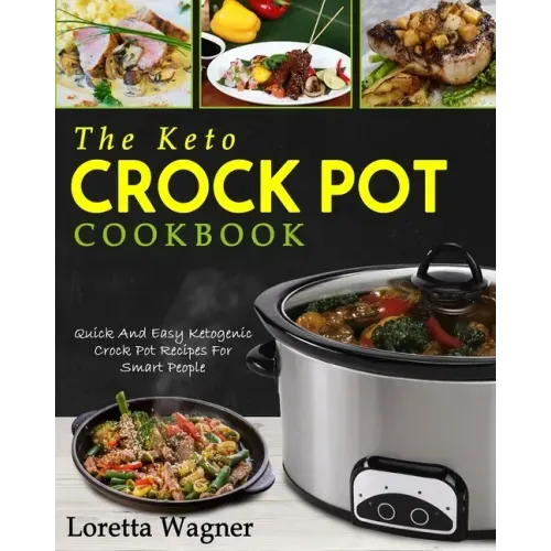 The Keto Crock Pot Cookbook: Quick And Easy Ketogenic Crock Pot Recipes For Smart People