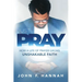 Just Pray: How a Life of Prayer Grows Unshakable Faith