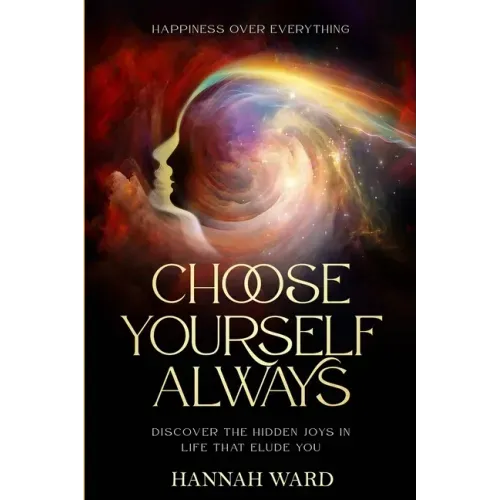 Happiness Over Everything: Choose Yourself Always - Discover The Hidden Wonders of Looking Within and Finding Peace