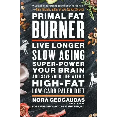 Primal Fat Burner: Live Longer, Slow Aging, Super-Power Your Brain, and Save Your Life with a High-Fat, Low-Carb Paleo Diet