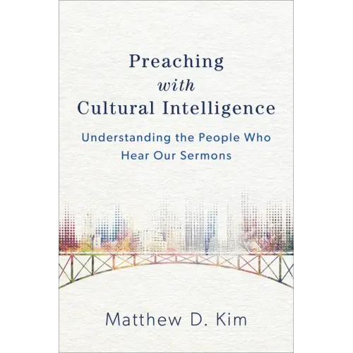 Preaching with Cultural Intelligence: Understanding the People Who Hear Our Sermons