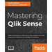 Mastering Qlik Sense: Expert techniques on self-service data analytics to create enterprise ready Business Intelligence solutions