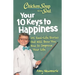 Chicken Soup for the Soul: Your 10 Keys to Happiness: 101 Real-Life Stories That Will Show You How to Improve Your Life