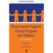 Bereavement Support Group Program for Children: Leader Manual and Participant Workbook