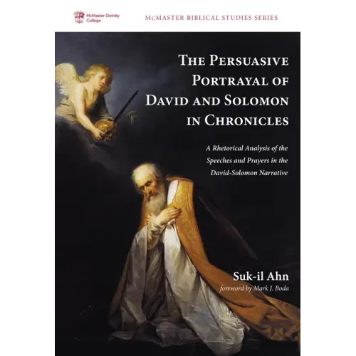 The Persuasive Portrayal of David and Solomon in Chronicles: A Rhetorical Analysis of the Speeches and Prayers in the David-Solomon Narrative