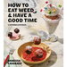 How to Eat Weed and Have a Good Time: A Cannabis Cookbook
