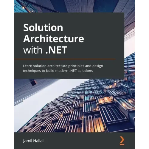 Solution Architecture with .NET: Learn solution architecture principles and design techniques to build modern .NET solutions
